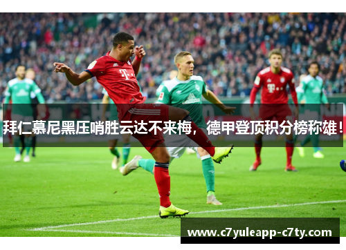 拜仁慕尼黑压哨胜云达不来梅，德甲登顶积分榜称雄！