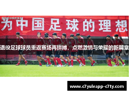 退役足球球员重返赛场再拼搏，点燃激情与荣耀的新篇章