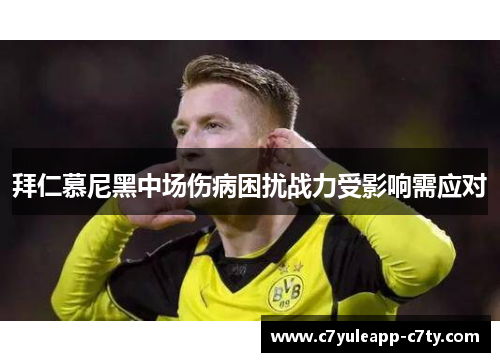 拜仁慕尼黑中场伤病困扰战力受影响需应对