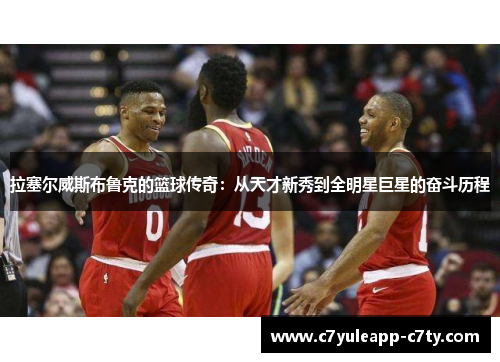 拉塞尔威斯布鲁克的篮球传奇：从天才新秀到全明星巨星的奋斗历程
