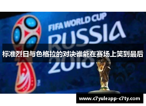 标准烈日与色格拉的对决谁能在赛场上笑到最后